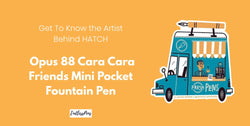 Get To Know the Artist Behind HATCH - Opus 88 Cara Cara Friends Mini Pocket Fountain Pen