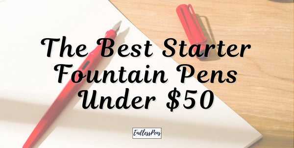 The Best Starter Fountain Pens Under $50 | EndlessPens