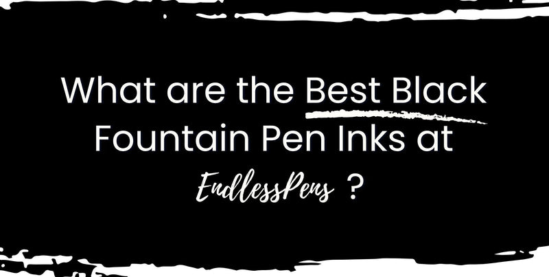Best Black Fountain Pen Ink | EndlessPens