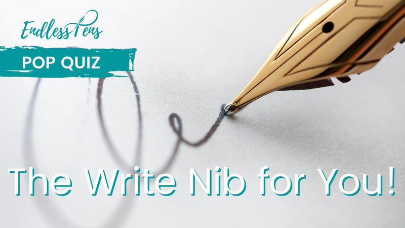 EndlessPens Pop Quiz: The Write Nib for You